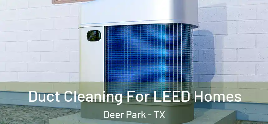  Duct Cleaning For LEED Homes Deer Park - TX