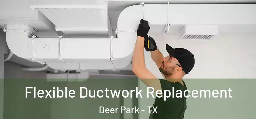 Flexible Ductwork Replacement Deer Park - TX